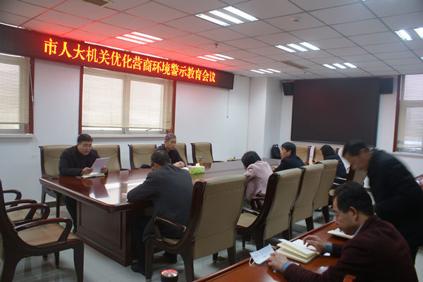 市人大機關(guān)召開優(yōu)化營商環(huán)境警示教育會議